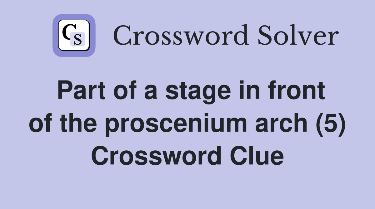 Part of a stage in front of the proscenium arch (5) Crossword Clue